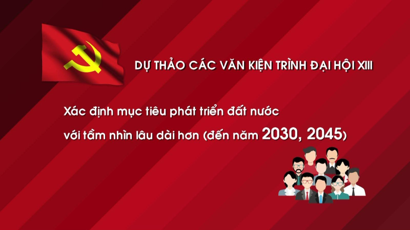 Dự thảo văn kiện Đại hội XIII, chuẩn bị công phu, bài bản, chất lượng