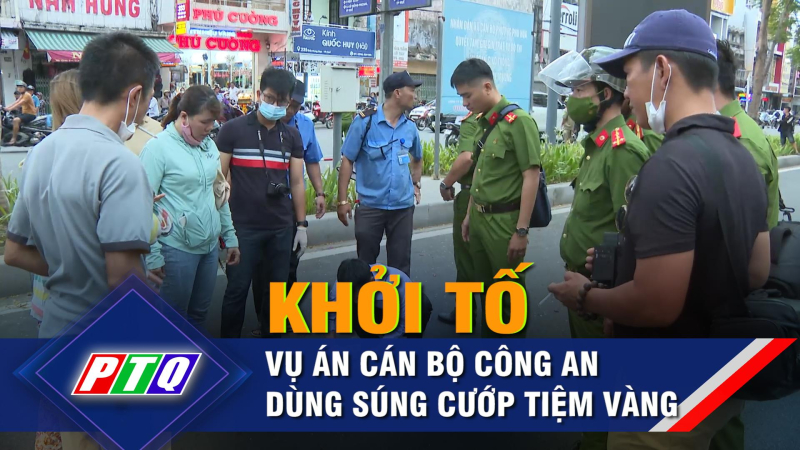 Khởi tố vụ &aacute;n c&aacute;n bộ C&ocirc;ng an d&ugrave;ng s&uacute;ng cướp tiệm v&agrave;ng
