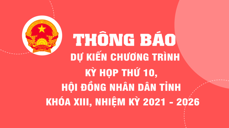 Thông báo dự kiến chương trình kỳ họp thứ 10, Hội đồng nhân dân tỉnh Khóa XIII, nhiệm kỳ 2021 - 2026
