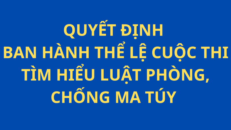 Quyết định ban hành thể lệ cuộc thi tìm hiểu luật phòng, chống ma túy