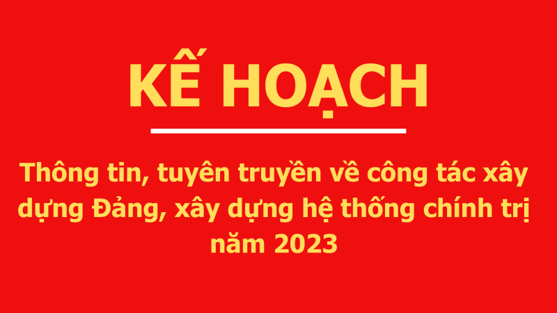 Kế hoạch thông tin, tuyên truyền về công tác xây dựng Đảng, xây dựng hệ thống chính trị năm 2023