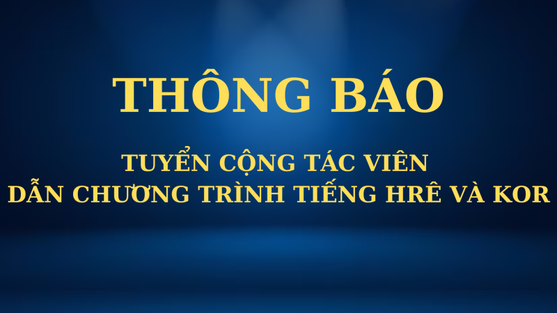 Đài Phát thanh và Truyền hình tỉnh Quảng Ngãi tuyển cộng tác viên dẫn chương trình tiếng Hrê và Kor