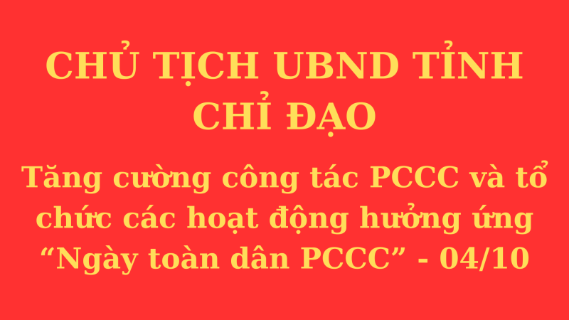 Chỉ đạo của Chủ tịch UBND tỉnh về tăng cường c&ocirc;ng t&aacute;c PCCC v&agrave; tổ chức c&aacute;c hoạt động hưởng ứng &ldquo;Ng&agrave;y to&agrave;n