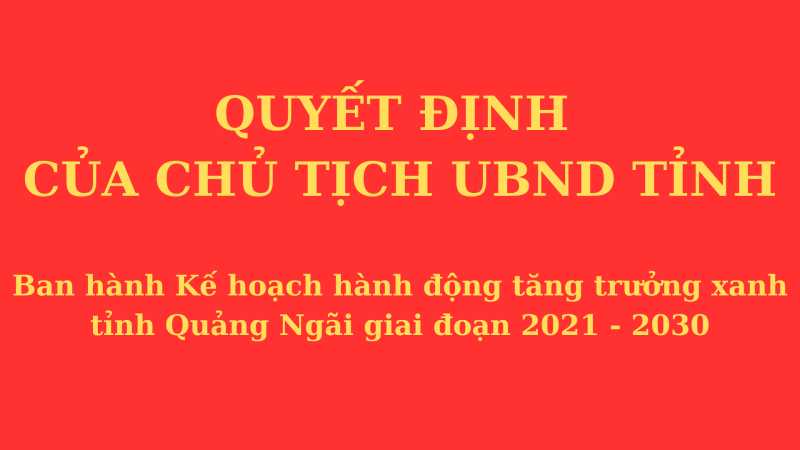Chủ tịch UBND tỉnh Ban h&agrave;nh Kế hoạch h&agrave;nh động tăng trưởng xanh tỉnh Quảng Ng&atilde;i giai đoạn 2021 - 2030