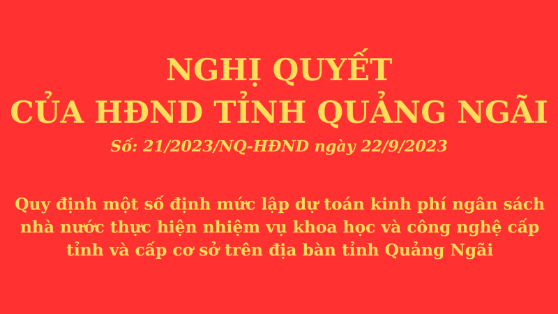 Nghị quyết Quy định một số định mức lập dự toán kinh phí ngân sách nhà nước thực hiện nhiệm vụ khoa học và công nghệ cấp tỉnh và cấp cơ sở trên địa bàn tỉnh Quảng Ngãi