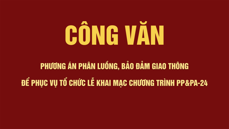 Ph&acirc;n luồng, bảo đảm giao th&ocirc;ng để phục vụ tổ chức Lễ Khai mạc Chương tr&igrave;nh PP&PA-24