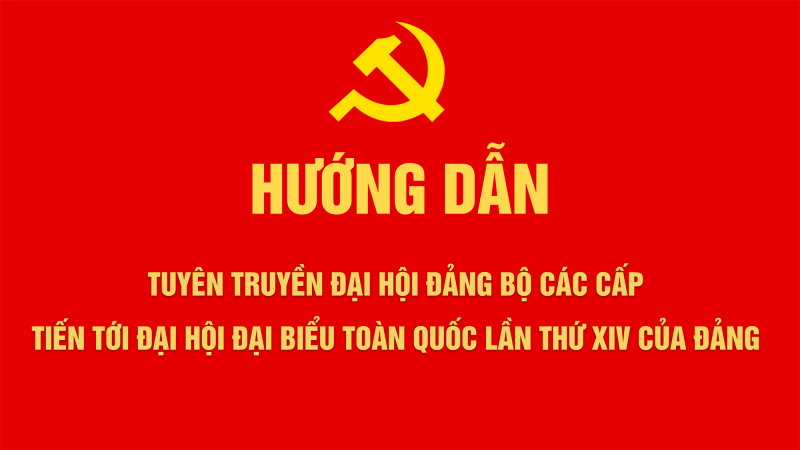 Hướng dẫn: Tuyên truyền đại hội đảng bộ các cấp tiến tới Đại hội đại biểu toàn quốc lần thứ XIV của Đảng