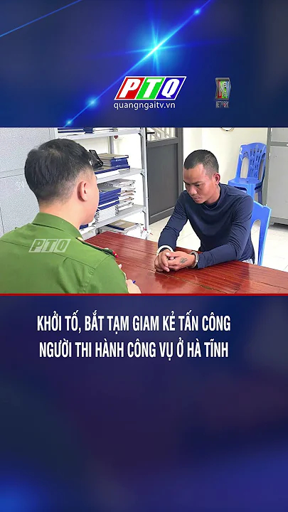 Khởi tố, bắt tạm giam kẻ tấn công người thi hành công vụ ở Hà Tĩnh #tintuc24h