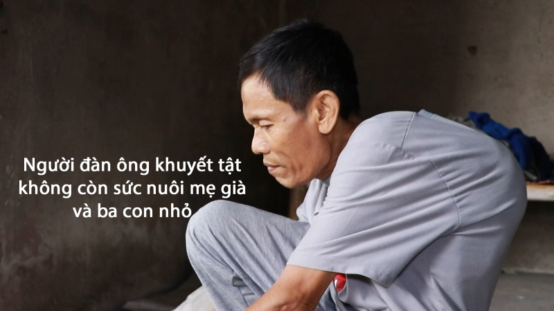 Người đàn ông khuyết tật không còn sức nuôi mẹ già và ba con nhỏ