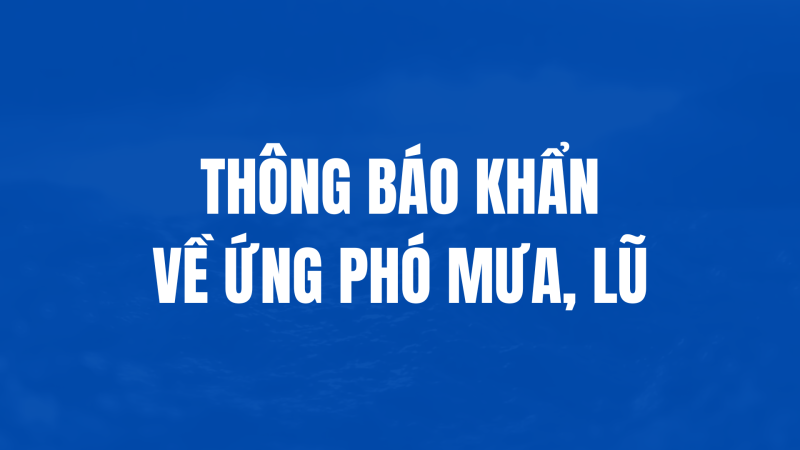 Thông báo khẩn về ứng phó mưa, lũ