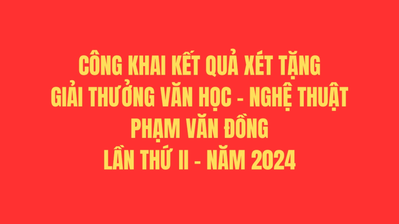 Công khai kết quả xét tặng Giải thưởng Văn học - Nghệ thuật Phạm Văn Đồng lần thứ II - năm 2024