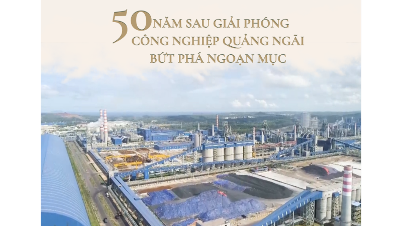 Công nghiệp Quảng Ngãi bứt phá ngoạn mục sau 50 năm giải phóng