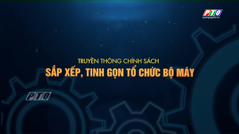 Chương trình truyền thông chính sách: "SẮP XẾP, TINH GỌN TỔ CHỨC BỘ MÁY”