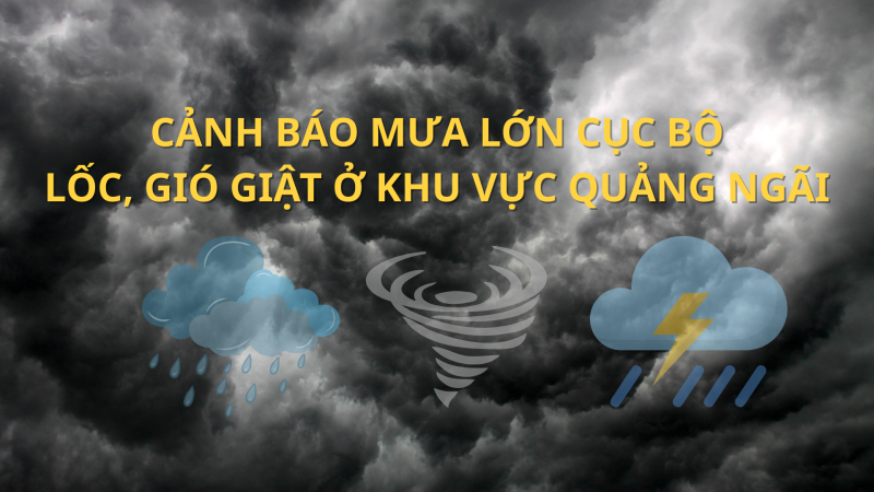 Cảnh báo mưa lớn cục bộ, lốc, gió giật ở khu vực Quảng Ngãi