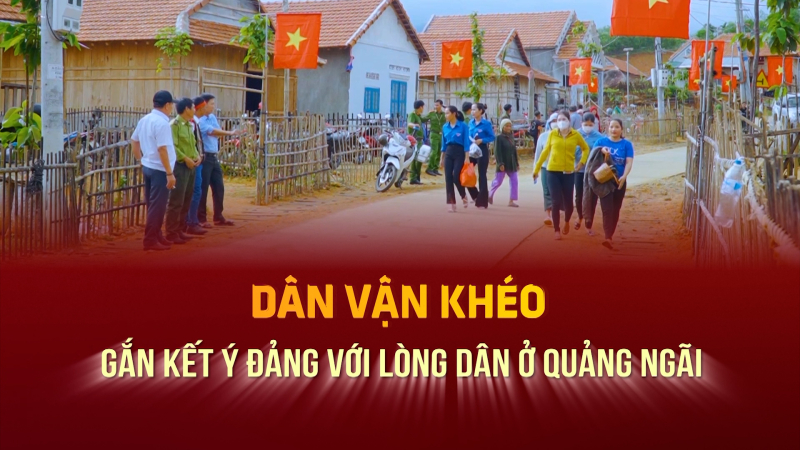 “Dân vận khéo”- Gắn kết ý Đảng với lòng dân ở Quảng Ngãi