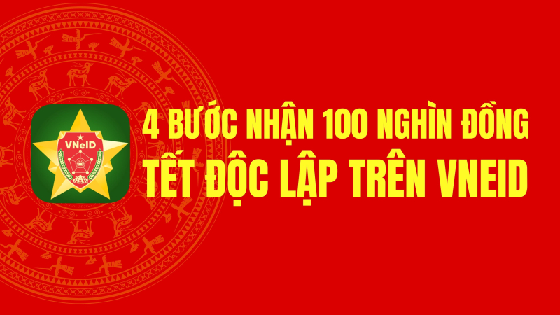4 bước nhận 100 nghìn đồng Tết Độc lập trên VNeID