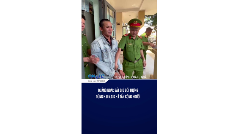 Quảng Ngãi: Bắt giữ đối tượng dùng hung khí tấn công người