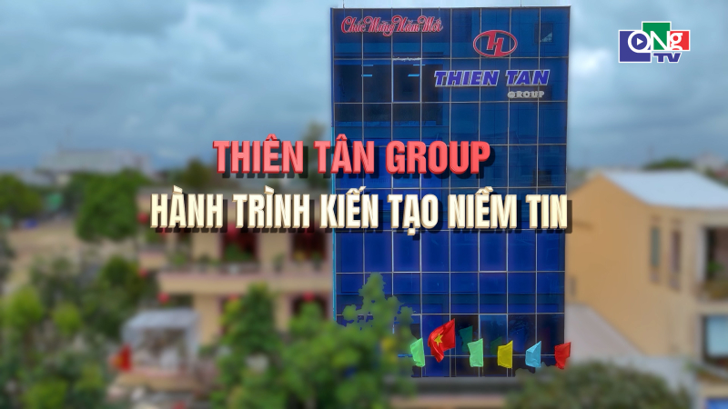 Thi&ecirc;n T&acirc;n Group &ndash; H&agrave;nh tr&igrave;nh kiến tạo niềm tin