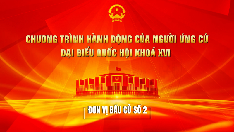 Chương tr&igrave;nh h&agrave;nh động của những người ứng cử Đại biểu Quốc hội kh&oacute;a XVI - Đơn vị số 2 