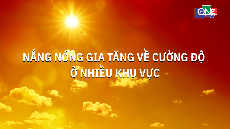 Từ th&aacute;ng 4, nắng n&oacute;ng gia tăng về cường độ ở nhiều khu vực