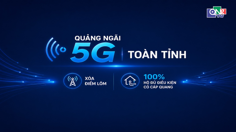 Quảng Ng&atilde;i mở rộng phủ s&oacute;ng 5G, c&aacute;p quang to&agrave;n tỉnh