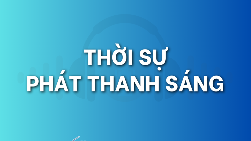 Thời sự S&aacute;ng 09/5/2026