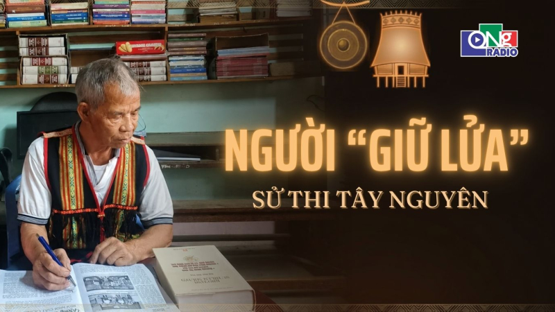 Người "giữ lửa" sử thi T&acirc;y Nguy&ecirc;n