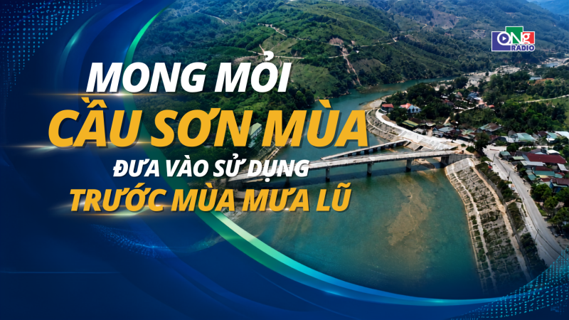 Mong mỏi cầu Sơn M&ugrave;a đưa v&agrave;o sử dụng trước m&ugrave;a mưa lũ